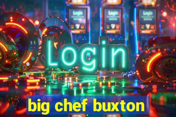 big chef buxton