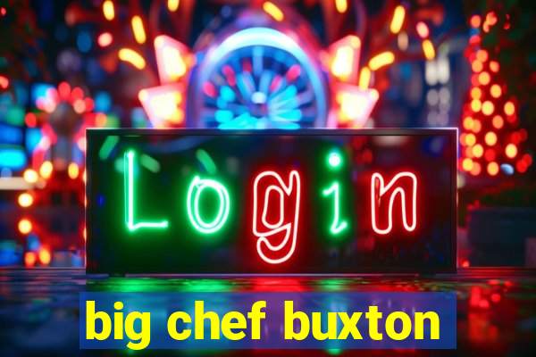 big chef buxton