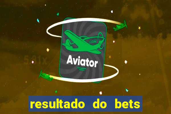 resultado do bets de hoje