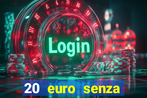 20 euro senza deposito casino