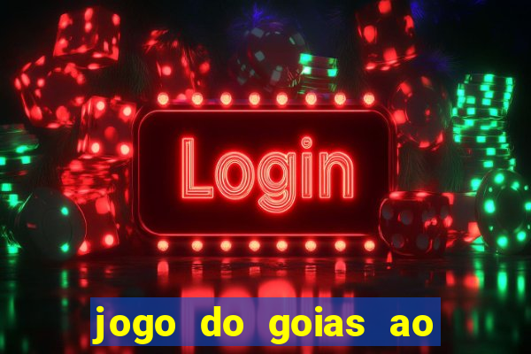 jogo do goias ao vivo hoje