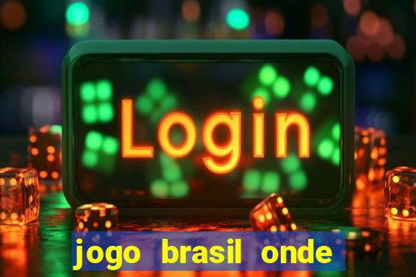 jogo brasil onde vai passar