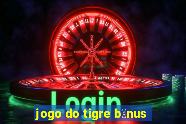 jogo do tigre b么nus