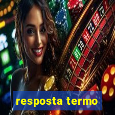 resposta termo