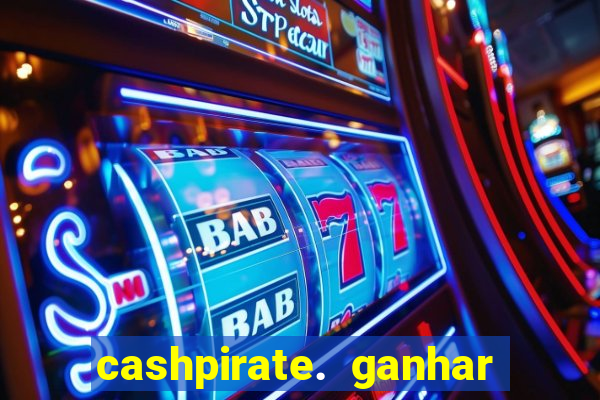 cashpirate. ganhar dinheiro jogando