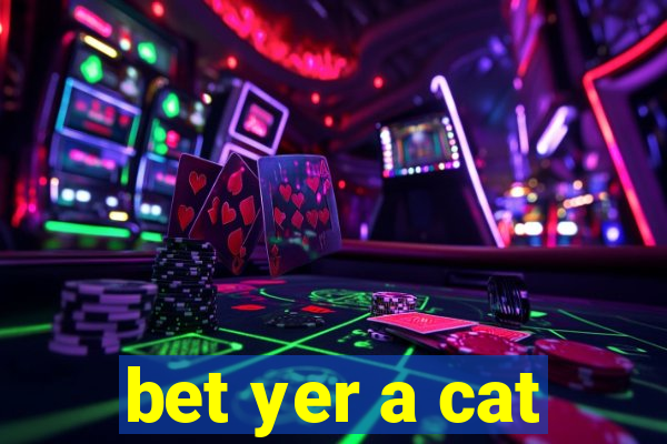 bet yer a cat