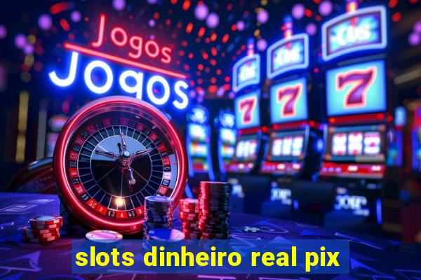 slots dinheiro real pix