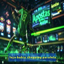 loja bahia shopping paralela