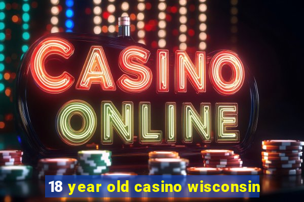 18 year old casino wisconsin