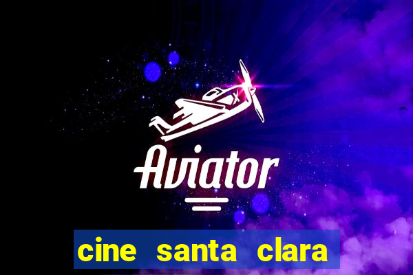 cine santa clara filme em cartaz