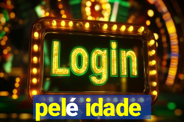 pelé idade