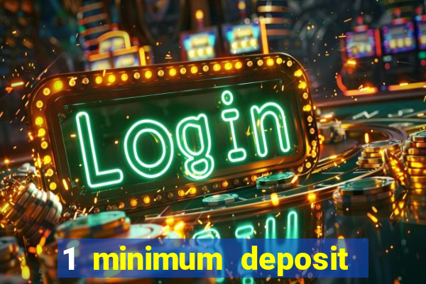 1 minimum deposit online casino