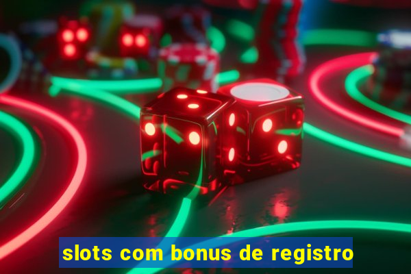 slots com bonus de registro