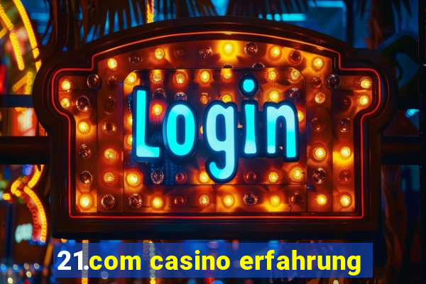 21.com casino erfahrung