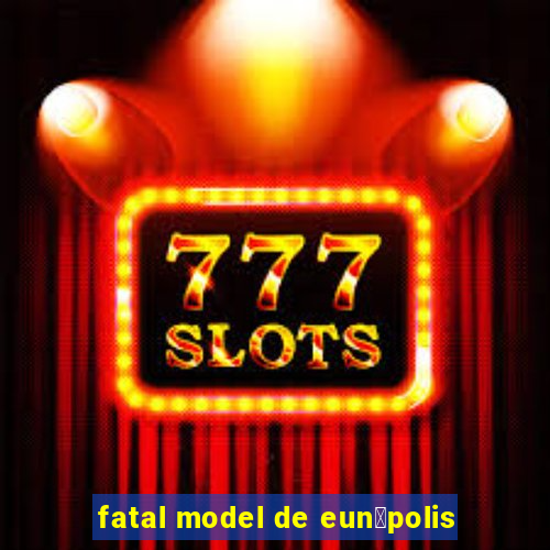 fatal model de eun谩polis