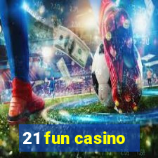 21 fun casino