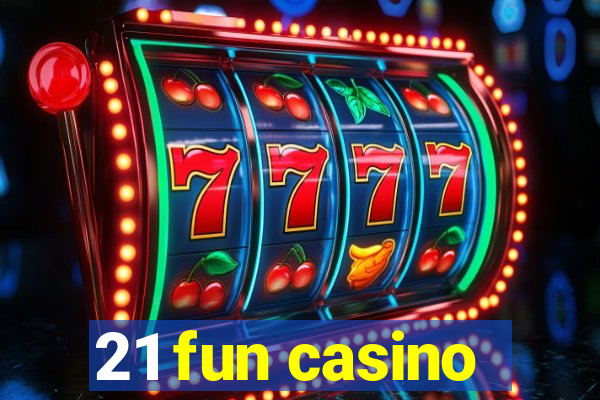 21 fun casino