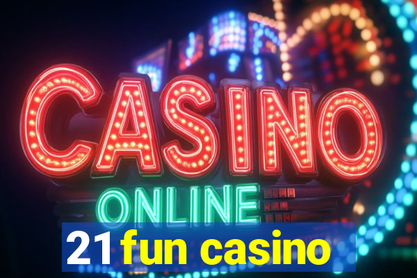 21 fun casino