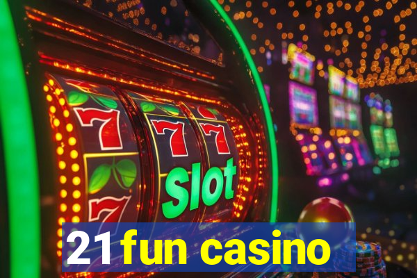 21 fun casino