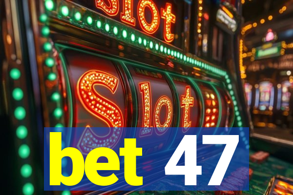 bet 47