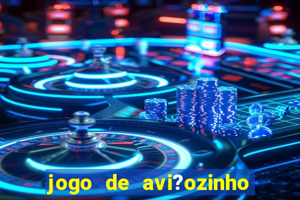 jogo de avi?ozinho para ganhar dinheiro