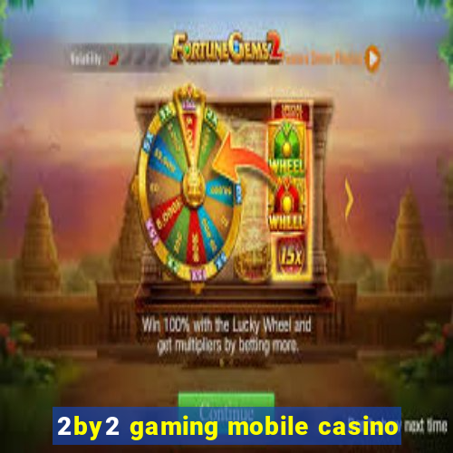 2by2 gaming mobile casino