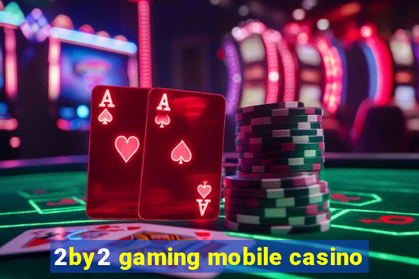 2by2 gaming mobile casino