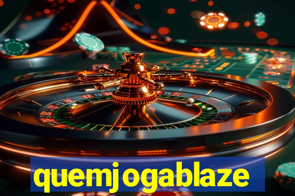 quemjogablaze