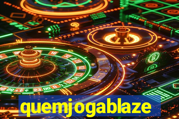 quemjogablaze