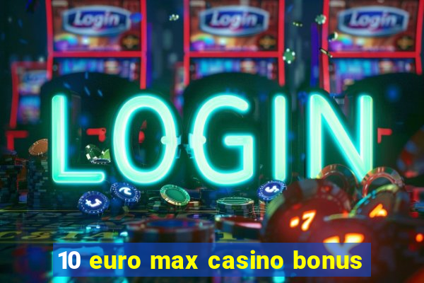 10 euro max casino bonus