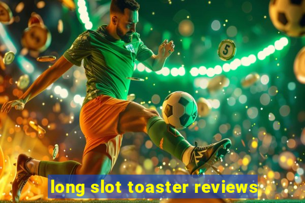 long slot toaster reviews