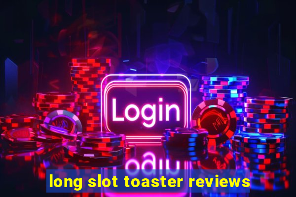 long slot toaster reviews