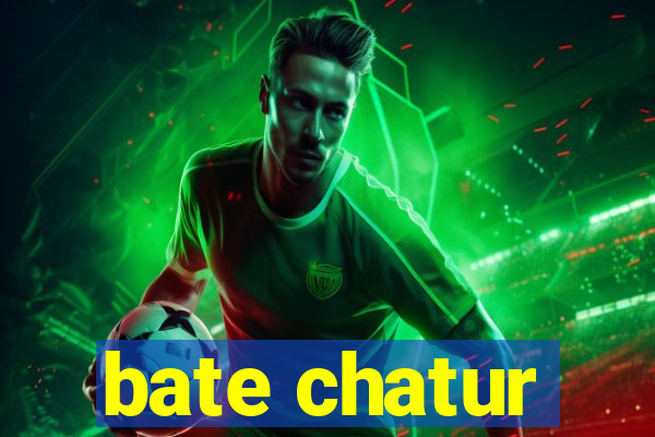 bate chatur