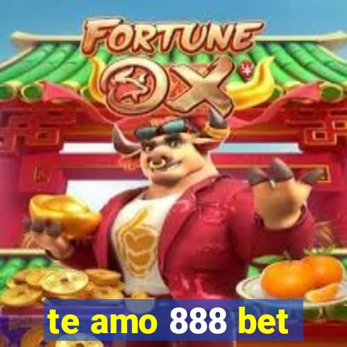 te amo 888 bet