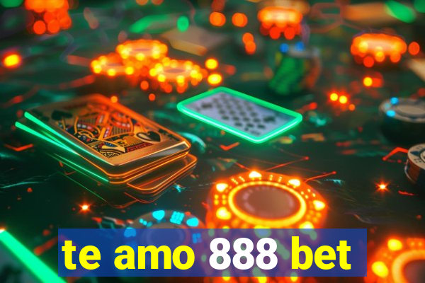 te amo 888 bet