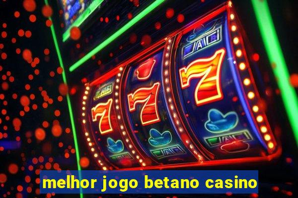 melhor jogo betano casino