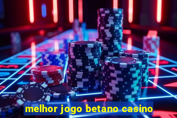 melhor jogo betano casino