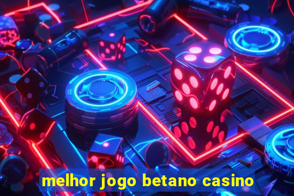 melhor jogo betano casino