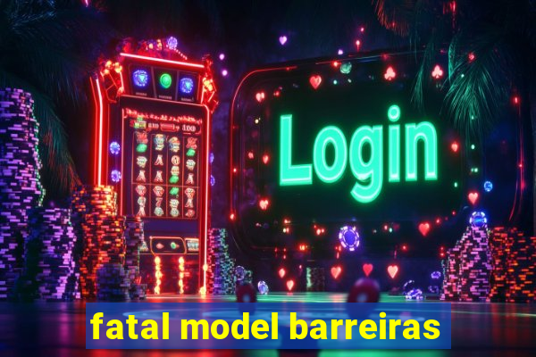 fatal model barreiras