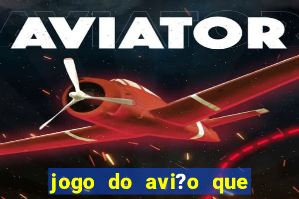 jogo do avi?o que ganha dinheiro aposta