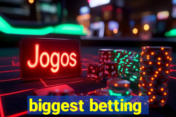 biggest betting