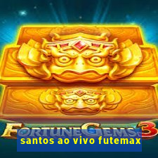 santos ao vivo futemax