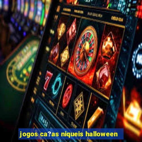 jogos ca?as niqueis halloween