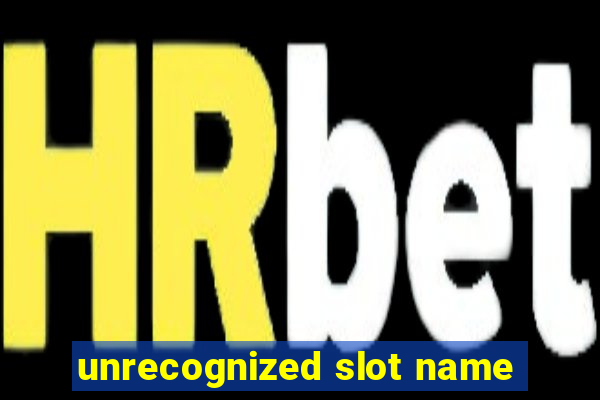 unrecognized slot name