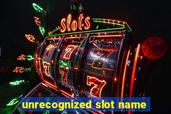 unrecognized slot name