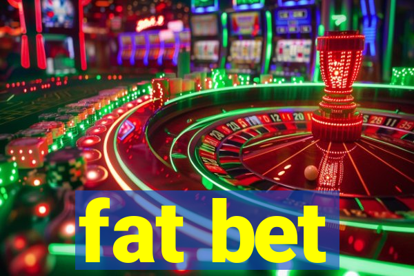 fat bet