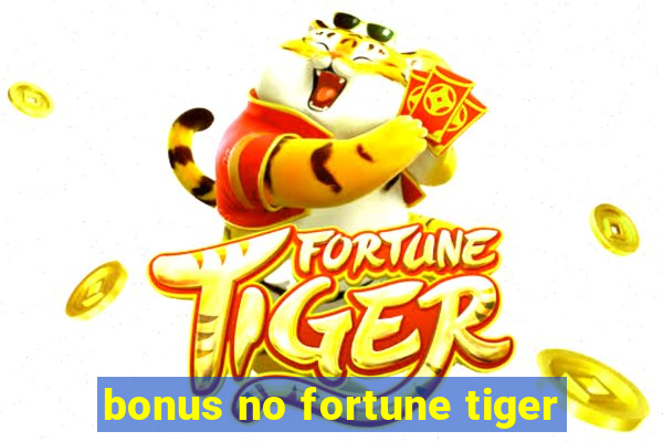 bonus no fortune tiger