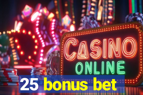 25 bonus bet