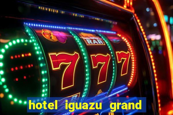 hotel iguazu grand resort spa & casino