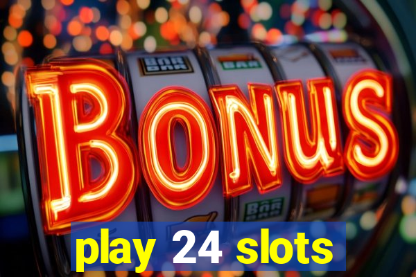 play 24 slots